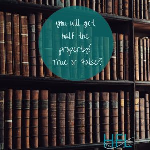 Family Law property - you get half. True or false?